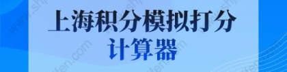 上海积分模拟打分计算器，上海积分120分细则详细说明