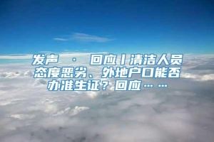 发声 · 回应丨清洁人员态度恶劣、外地户口能否办准生证？回应……