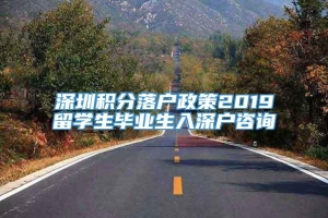 深圳积分落户政策2019留学生毕业生入深户咨询