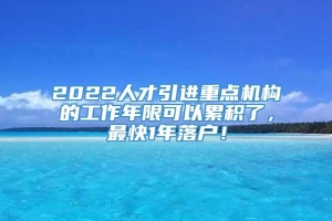 2022人才引进重点机构的工作年限可以累积了，最快1年落户！