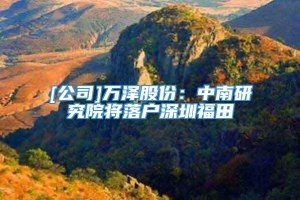 [公司]万泽股份：中南研究院将落户深圳福田