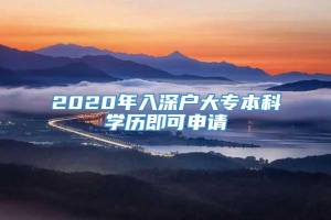 2020年入深户大专本科学历即可申请