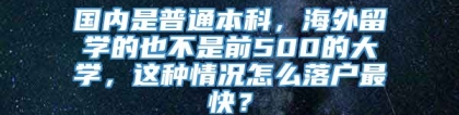 国内是普通本科，海外留学的也不是前500的大学，这种情况怎么落户最快？