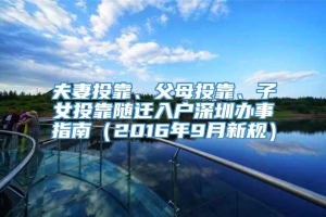 夫妻投靠、父母投靠、子女投靠随迁入户深圳办事指南（2016年9月新规）