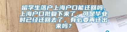 留学生落户上海户口能迁回吗，上海户口批复下来了，可是毕业时已经迁回去了，有必要再迁出来吗？