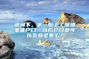 请问下，第一胎上了深圳集体户口，以后户口都可以签回老家么？