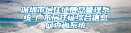 深圳市居住证信息管理系统-广东居住证综合信息网查询系统