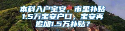 本科入户宝安，市里补贴1.5万宝安户口，宝安再追加1.5万补贴？