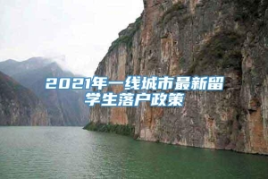 2021年一线城市最新留学生落户政策