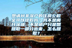 想请问非深户的住房公积金可以提取吗？我不是离开深圳，不是销户只是想提取一部分出来。怎么提取？