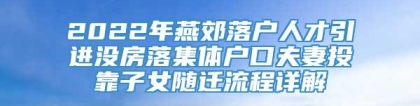 2022年燕郊落户人才引进没房落集体户口夫妻投靠子女随迁流程详解