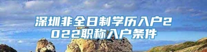 深圳非全日制学历入户2022职称入户条件