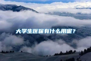 大学生医保有什么用呢？