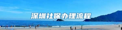 深圳社保办理流程