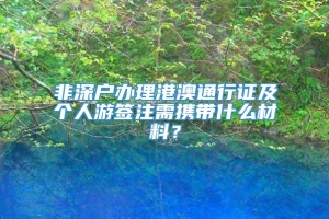 非深户办理港澳通行证及个人游签注需携带什么材料？