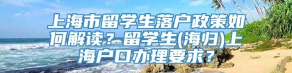 上海市留学生落户政策如何解读？留学生(海归)上海户口办理要求？