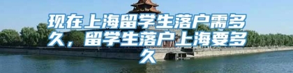 现在上海留学生落户需多久，留学生落户上海要多久