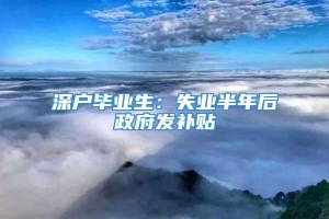 深户毕业生：失业半年后政府发补贴