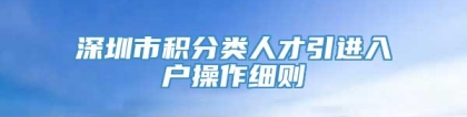 深圳市积分类人才引进入户操作细则