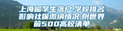 上海留学生落户,学校排名影响社保缴纳情况,附世界前500高校清单