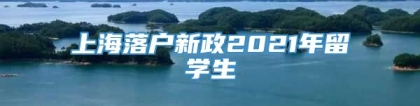 上海落户新政2021年留学生