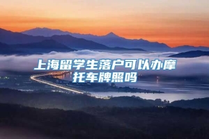 上海留学生落户可以办摩托车牌照吗