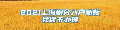 2021上海积分入户新版社保卡办理