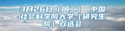 3月26日（周二） 中国社会科学院大学（研究生院）双选会