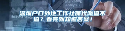 深圳户口外地工作社保代缴值不值？看完就知道答案！