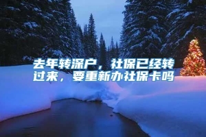 去年转深户，社保已经转过来，要重新办社保卡吗