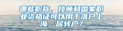 哪些职称、技师和国家职业资格证可以用于落户上海、居转户？