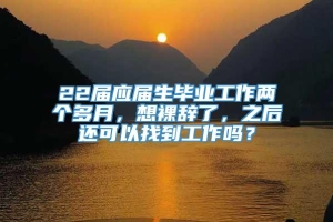 22届应届生毕业工作两个多月，想裸辞了，之后还可以找到工作吗？