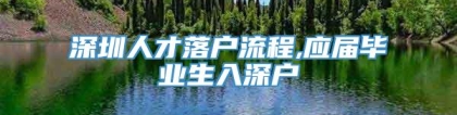 深圳人才落户流程,应届毕业生入深户