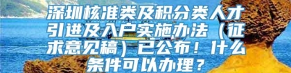 深圳核准类及积分类人才引进及入户实施办法（征求意见稿）已公布！什么条件可以办理？