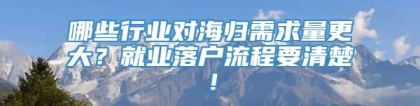 哪些行业对海归需求量更大？就业落户流程要清楚！