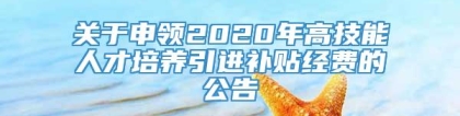 关于申领2020年高技能人才培养引进补贴经费的公告