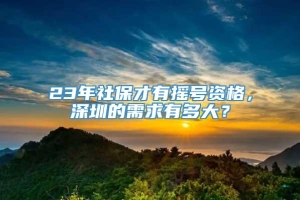 23年社保才有摇号资格，深圳的需求有多大？