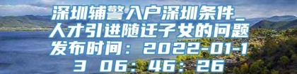 深圳辅警入户深圳条件_人才引进随迁子女的问题发布时间：2022-01-13 06：46：26