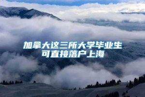 加拿大这三所大学毕业生可直接落户上海