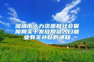 深圳市人力资源和社会保障局关于发放脱贫人口就业有关补贴的通知