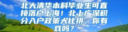 北大清华本科毕业生可直接落户上海！北上广深积分入户政策大比拼，你有戏吗？