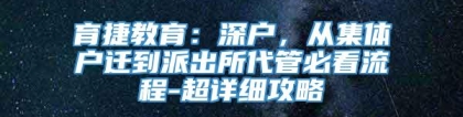 育捷教育：深户，从集体户迁到派出所代管必看流程-超详细攻略