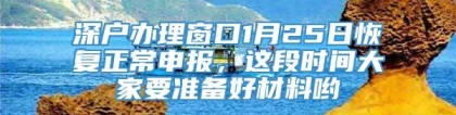 深户办理窗口1月25日恢复正常申报，这段时间大家要准备好材料哟