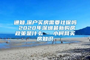 通知,深户买房需要社保吗 2020年深圳最新购房政策是什么 - 小柯网买房知识