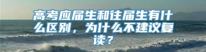 高考应届生和往届生有什么区别，为什么不建议复读？