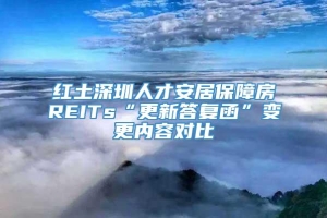 红土深圳人才安居保障房REITs“更新答复函”变更内容对比