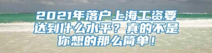 2021年落户上海工资要达到什么水平？真的不是你想的那么简单！