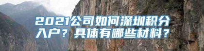 2021公司如何深圳积分入户？具体有哪些材料？