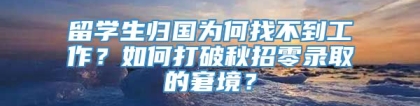 留学生归国为何找不到工作？如何打破秋招零录取的窘境？