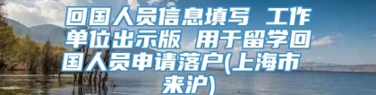 回国人员信息填写 工作单位出示版 用于留学回国人员申请落户(上海市 来沪)